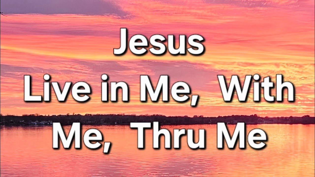 Jesus, Live In Me, Live With Me, Live Through Me