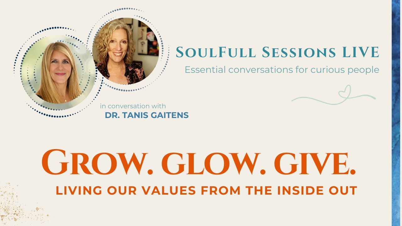 Grow. Glow. Give. | Values, Well-Being with Dr. Tanis Gaitens | SoulFull Sessions LIVE