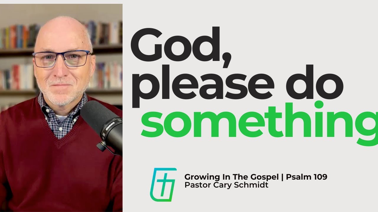 God, Please Do Something!  | Psalm 109  |  Cary Schmidt