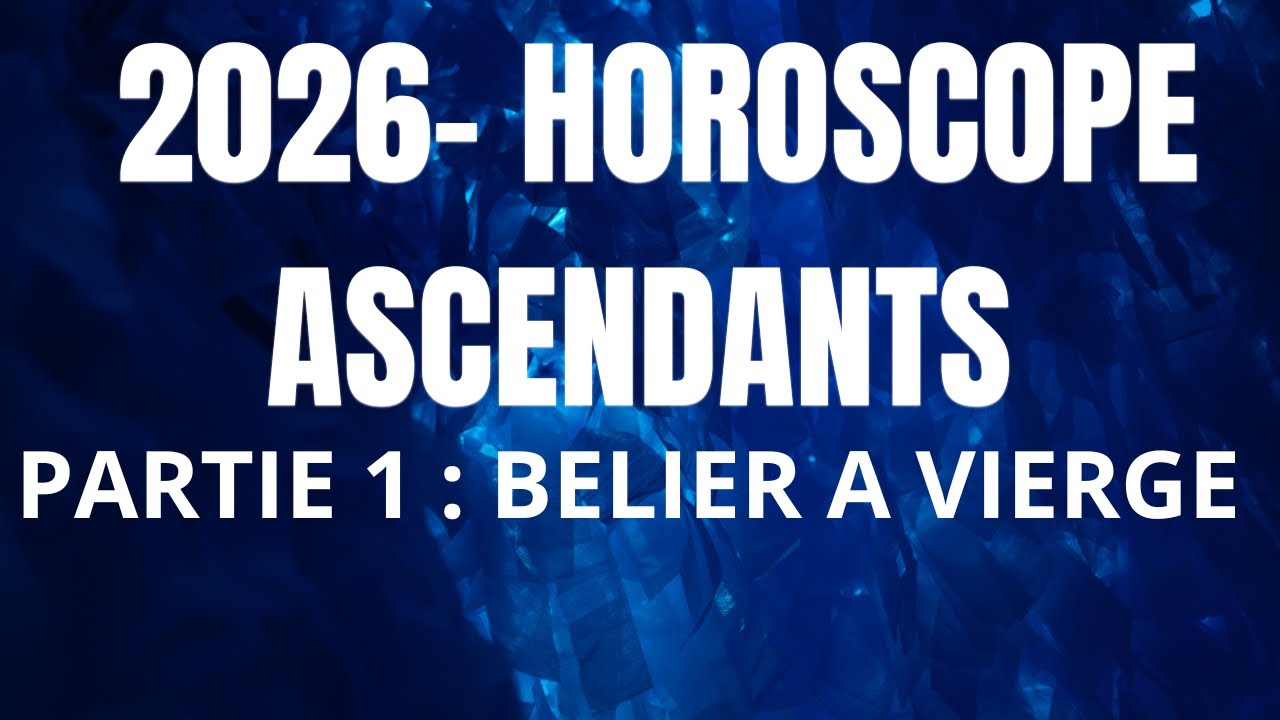 HOROSCOPE 2026 : PREDICTIONS PAR ASCENDANTS , BELIER à VIERGE ( PARTIE 1)