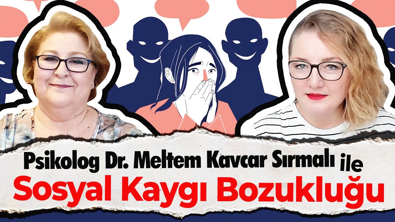 Sosyal Kaygı Bozukluğu, Sosyal Fobi, Anksiyete: Psikolog Dr. Meltem Kavcar Sırmalı Açıklıyor
