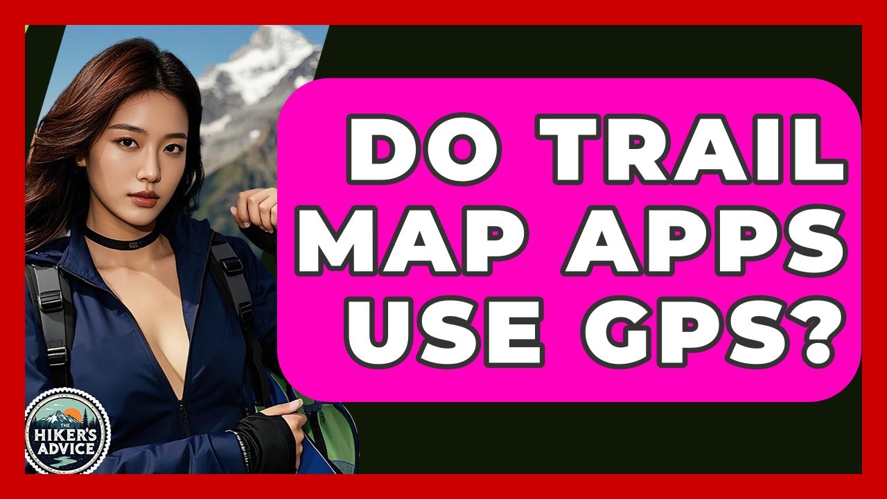 Do Trail Map Apps Use GPS? - The Hiker's Advice