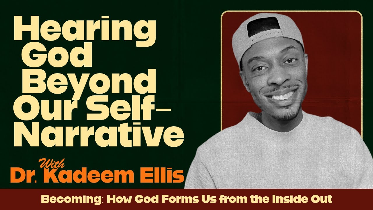 Hearing God Beyond Our Self-Narrative // Dr. Kadeem Ellis