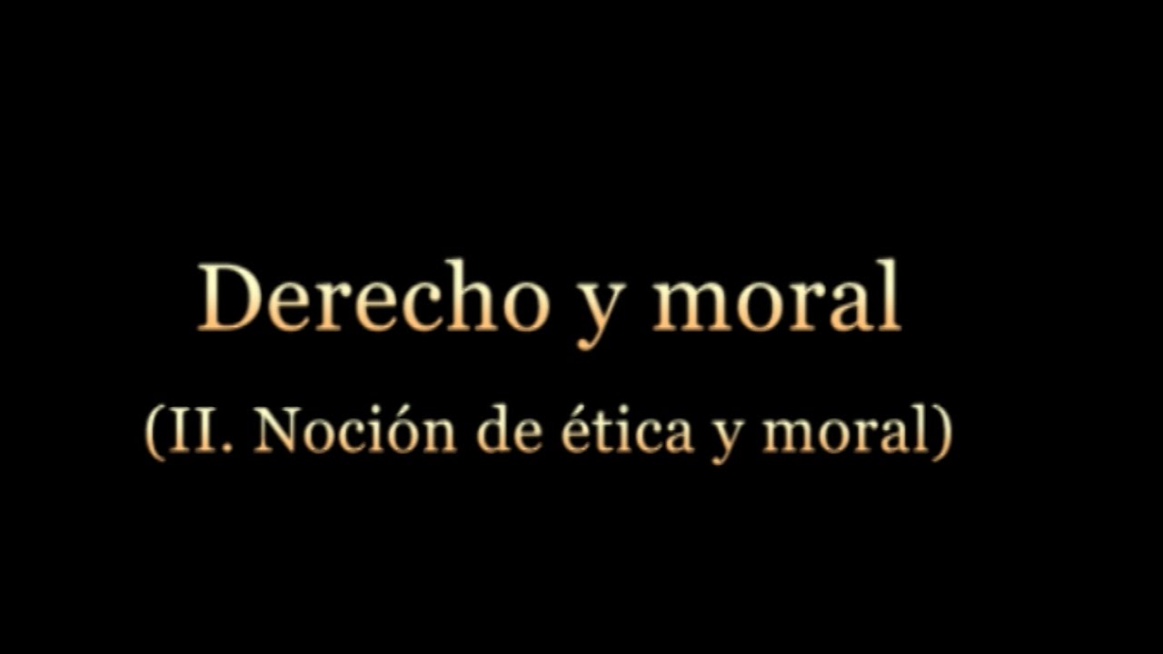 Derecho y moral (II): Noción de ética y moral