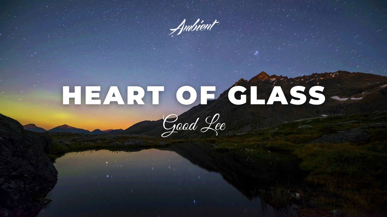 Good Lee - Heart of Glass [cinematic piano ambient]
