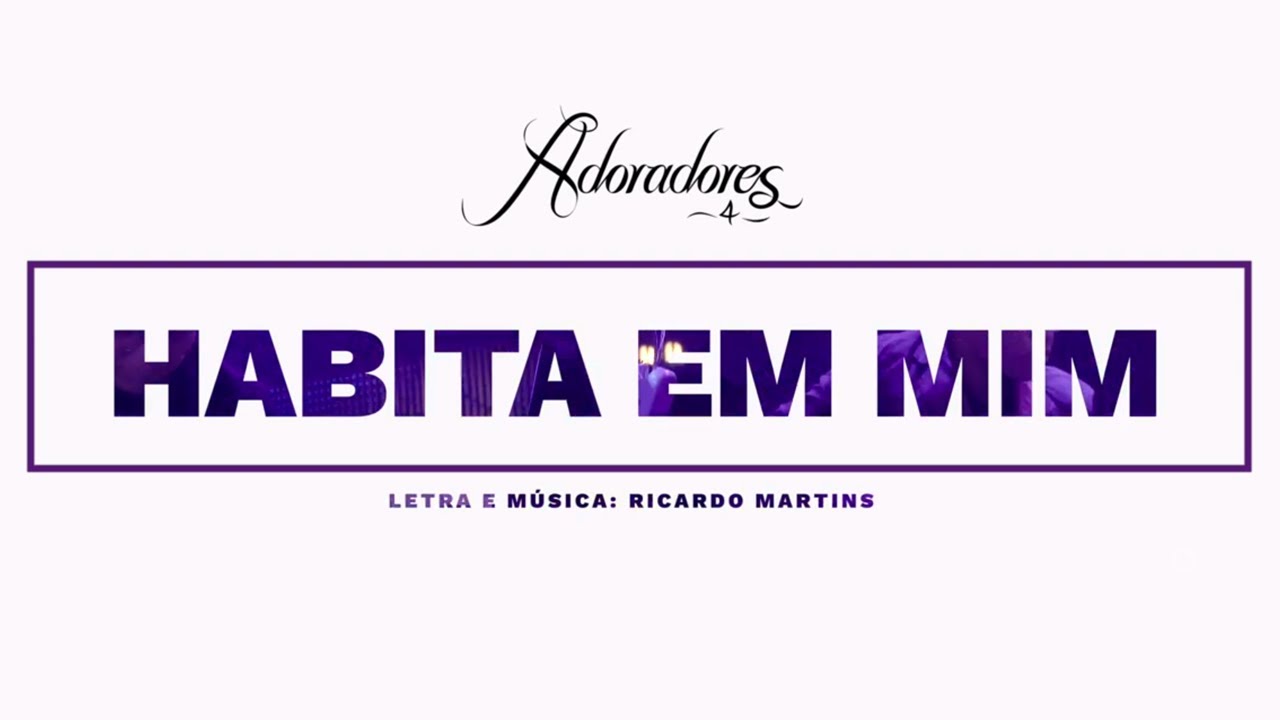 ADORADORES 4 - HABITA EM MIM (LETRA)