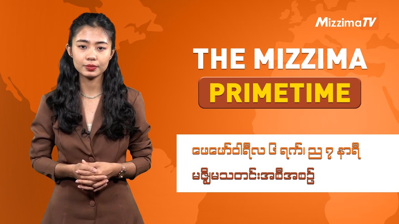 ဖေဖော်ဝါရီ ၆ ရက်၊ ည ၇ နာရီ၊ The Mizzima Primetime မဇ္စျိမသတင်းအစီအစဥ်