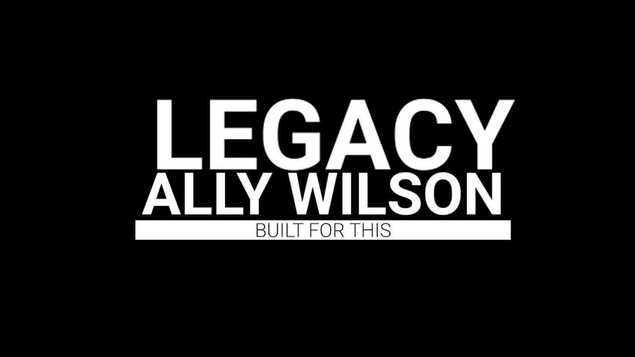 LEGACY: Ep. 4 - Ally Wilson - Built For This
