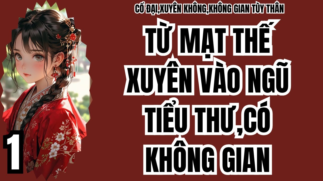 1 TỪ MẠT THẾ XUYÊN VÀO NGŨ TIỂU THƯ,CÓ KHÔNG GIAN,CỔ ĐẠI,XUYÊN KHÔNG,KHÔNG GIAN TÙY THÂN