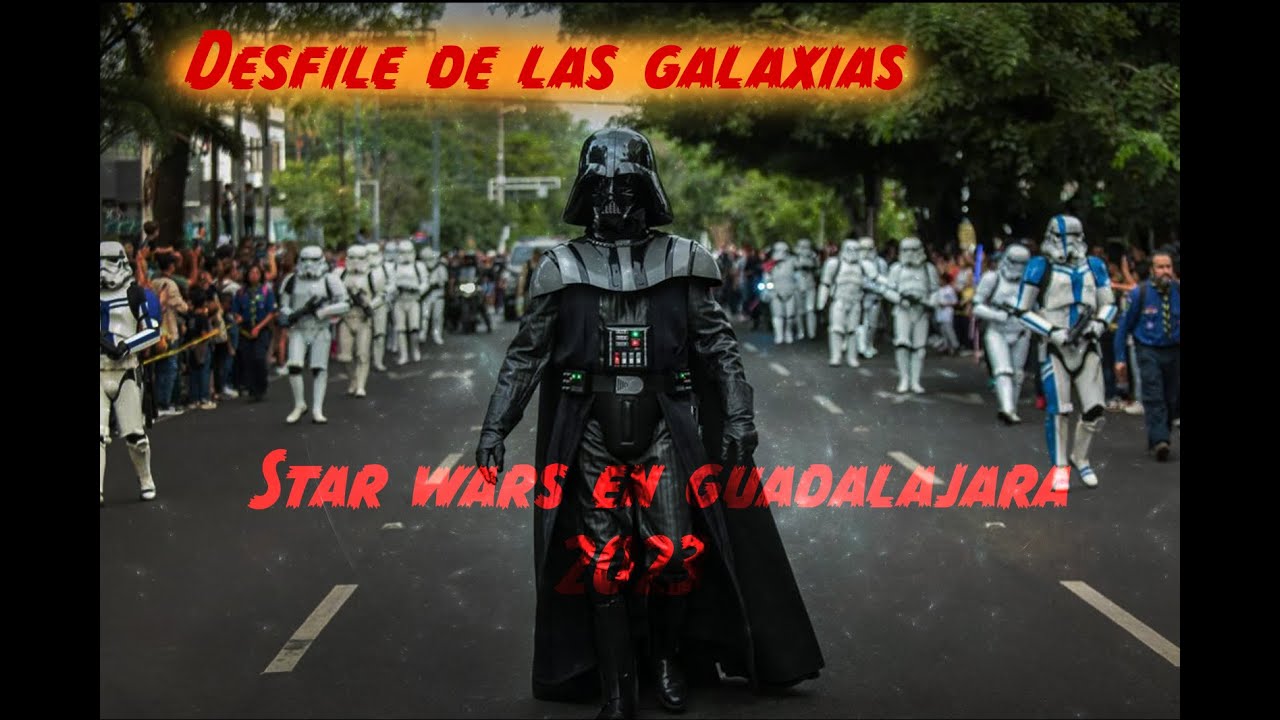 💫Star Wars Guadalajara 2023. 👽Desfile de las Galaxias en una ciudad muy lejana.