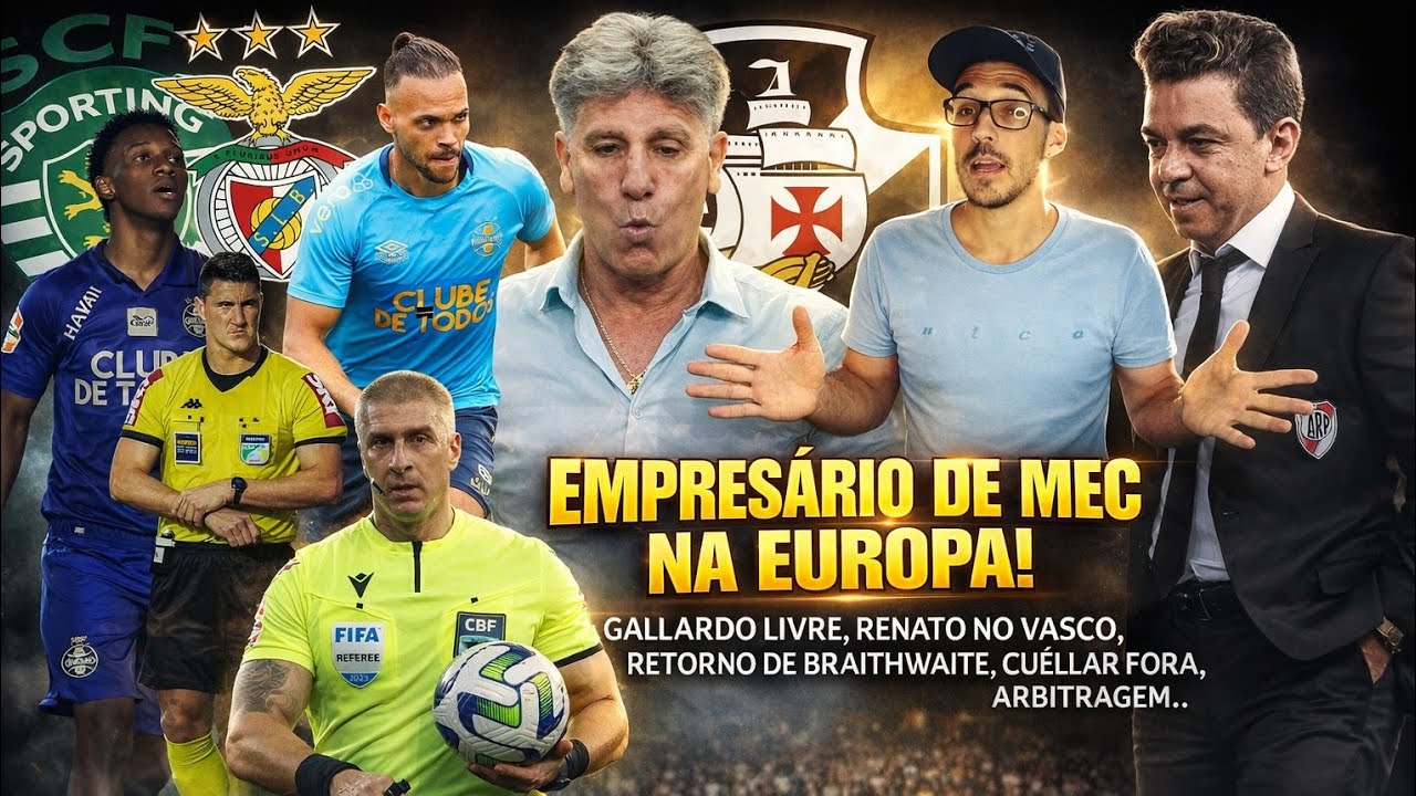 ⚠️🔵 EMPRESÁRIO DE MEC NA EUROPA, CUÉLLAR FORA, ARBITRAGEM DA FINAL, BRAITHWAITE, GALLARDO, RENATO...