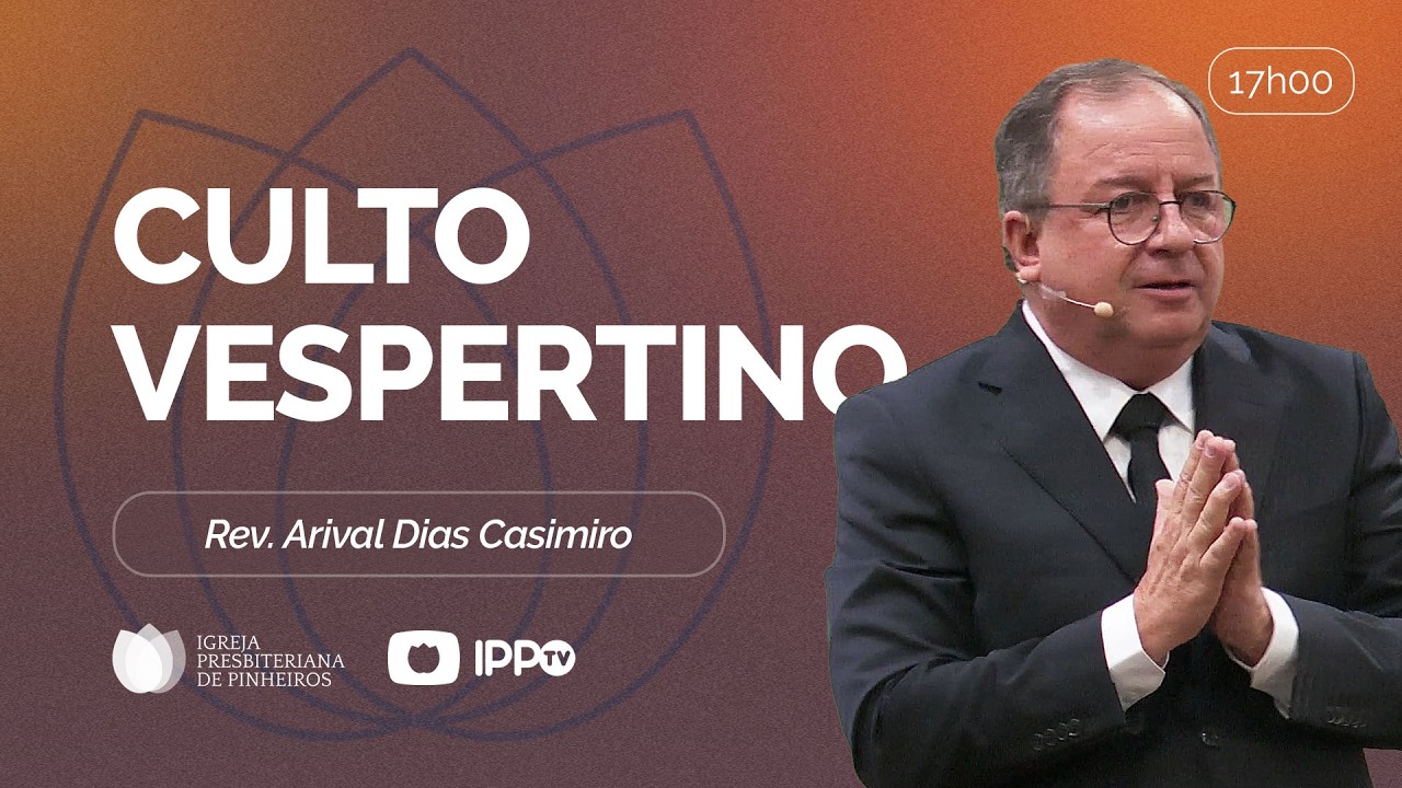 CULTO VESPERTINO - 17H  | @ArivalDiasCasimiro  | Igreja Presbiteriana de Pinheiros | IPPTV