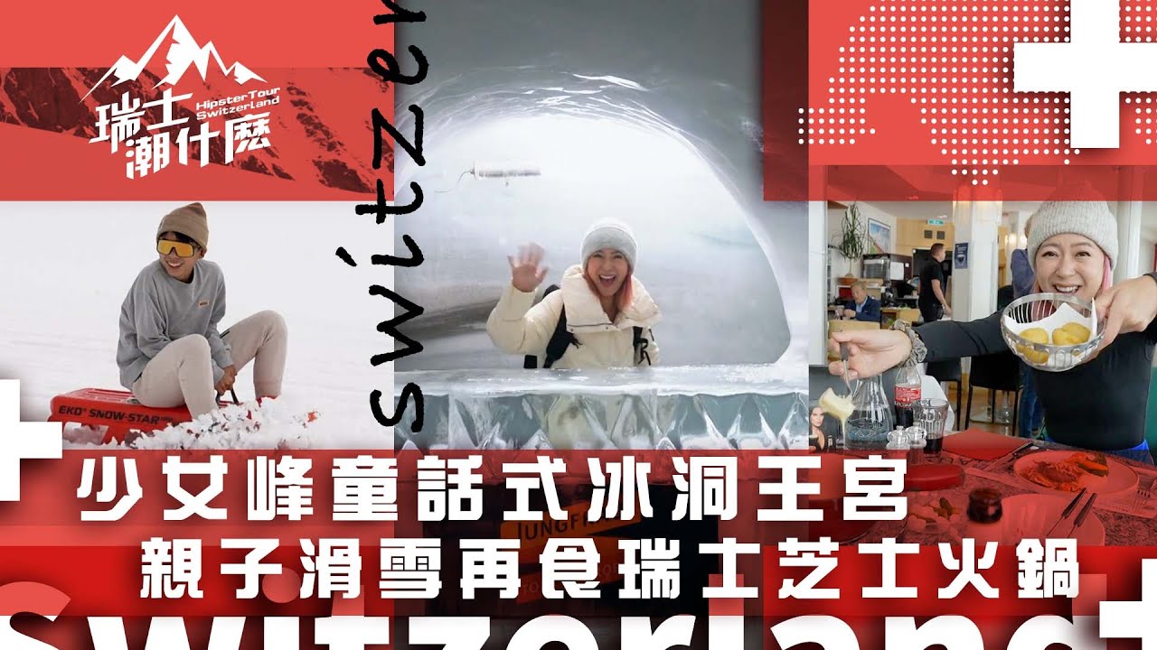 瑞士潮什麼｜少女峰童話式冰洞王宮 親子滑雪再食瑞士芝士火鍋｜梁芷珮Christy｜旅遊 攻略 景點 名勝｜瑞士｜TVB綜藝