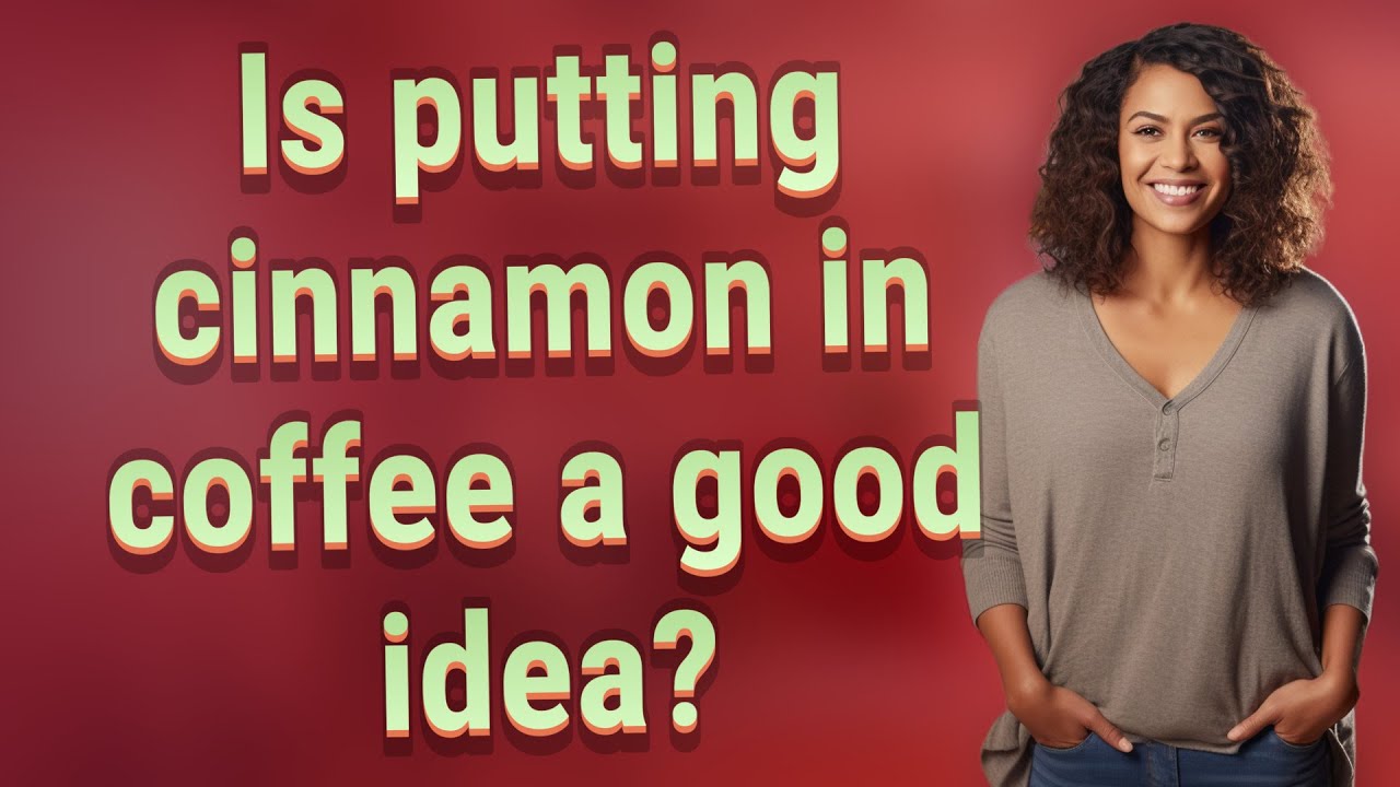 Is putting cinnamon in coffee a good idea?