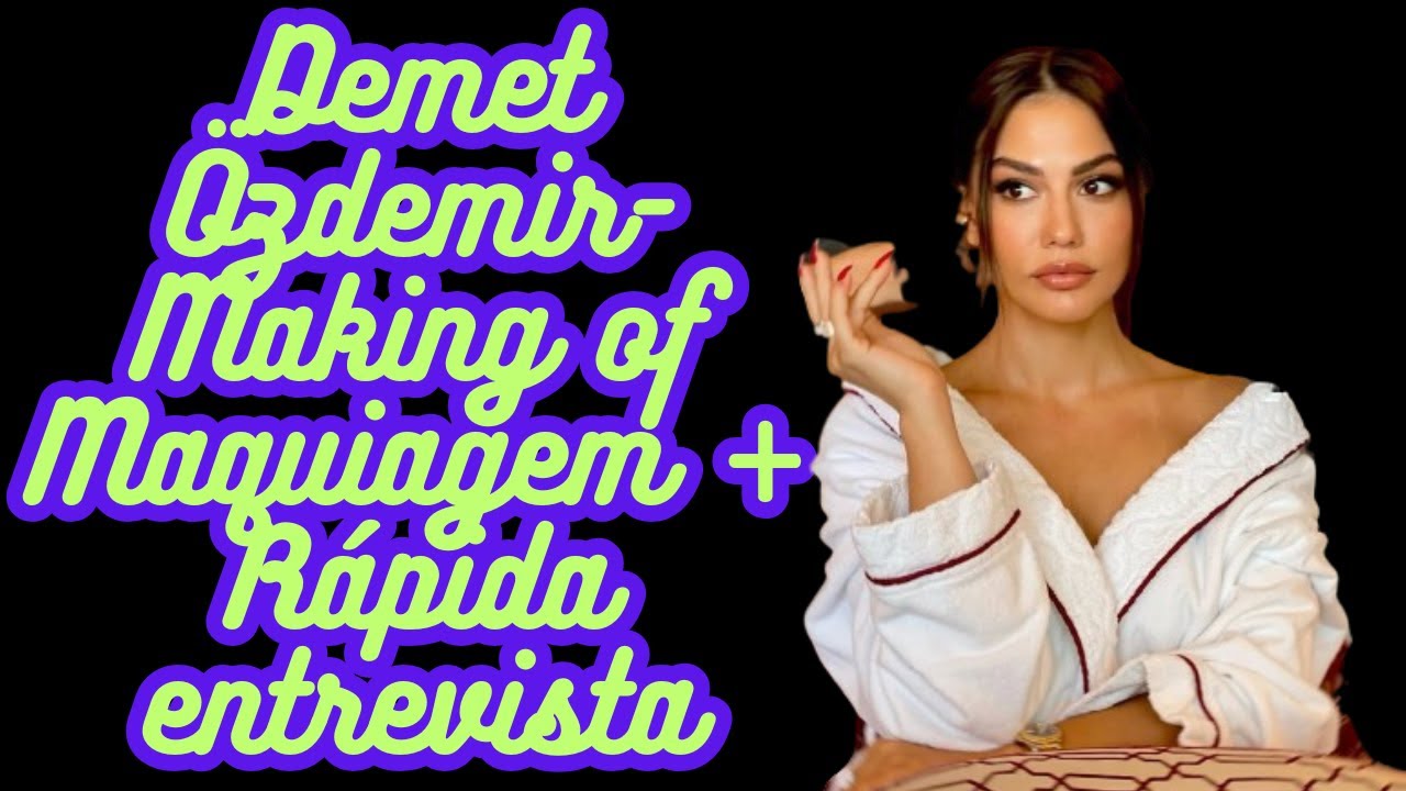 Demet Özdemir - Making Of de Maquiagem e Entrevista  sobre fim das férias e volta de Esref Ruya