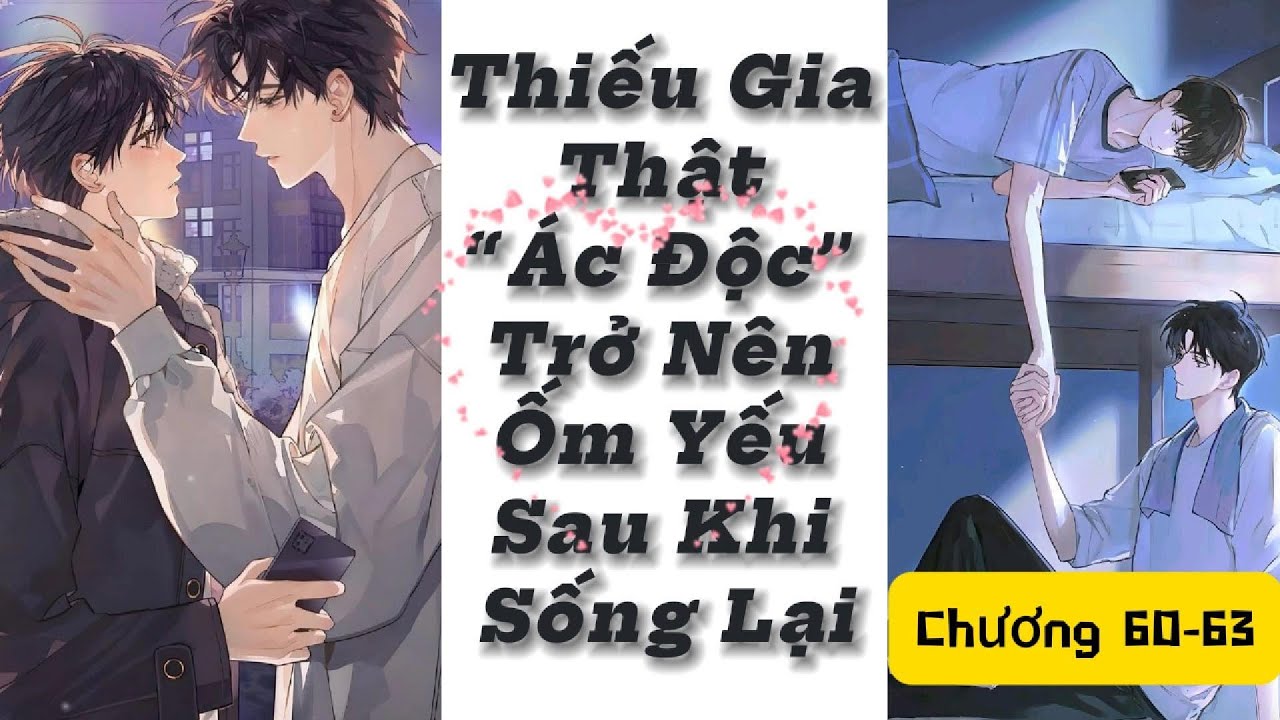 ĐỌC TRUYỆN THIẾU GIA THẬT ĐỘC ÁC TRỞ NÊN ỐM YẾU SAU KHI SỐNG LẠI (CHƯƠNG 60-61-62-63)