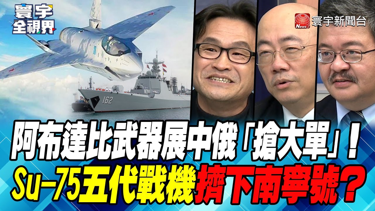 P4 阿布達比武器展中俄「搶大單」！ Su-75五代戰機擠下南寧號？【#寰宇全視界】 20230222