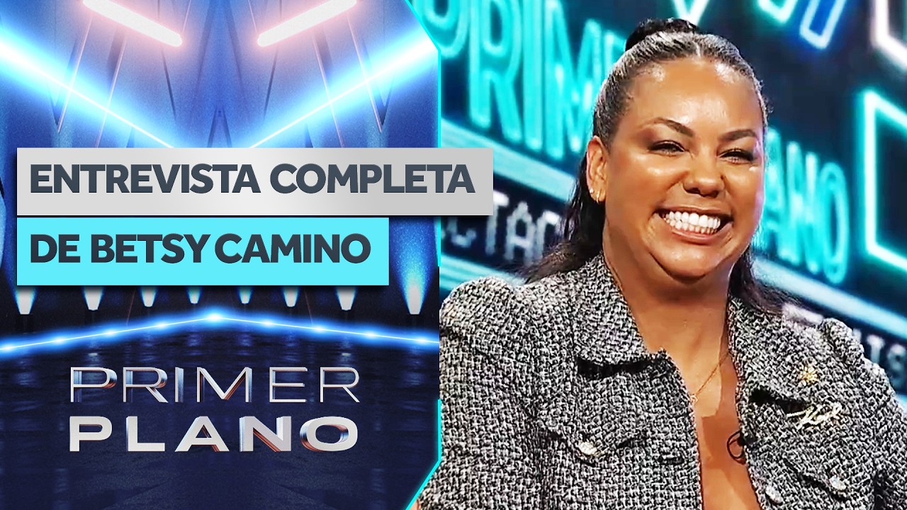 ENTREVISTA COMPLETA: Betsy Camino abri&oacute; su coraz&oacute;n en Primer Plano