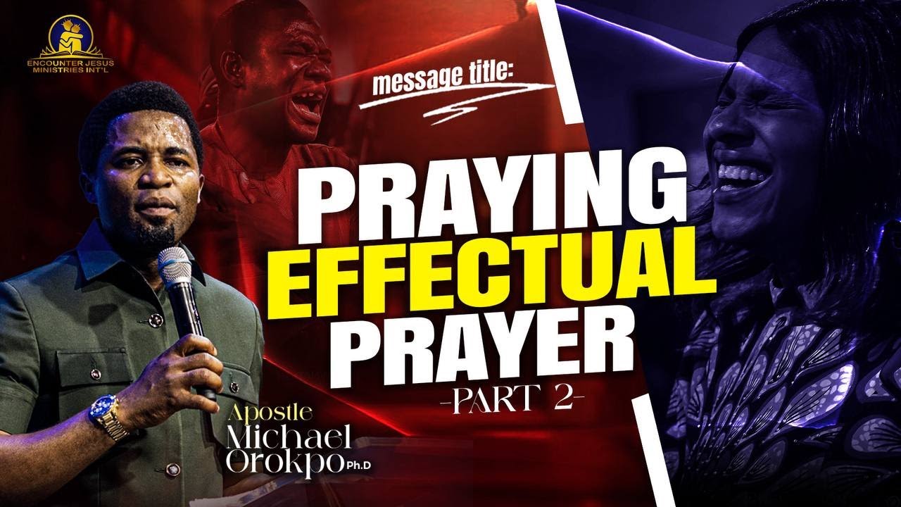Praying Effectual Prayers Pt. 2 - Apostle Michael Orokpo, Ph.D.