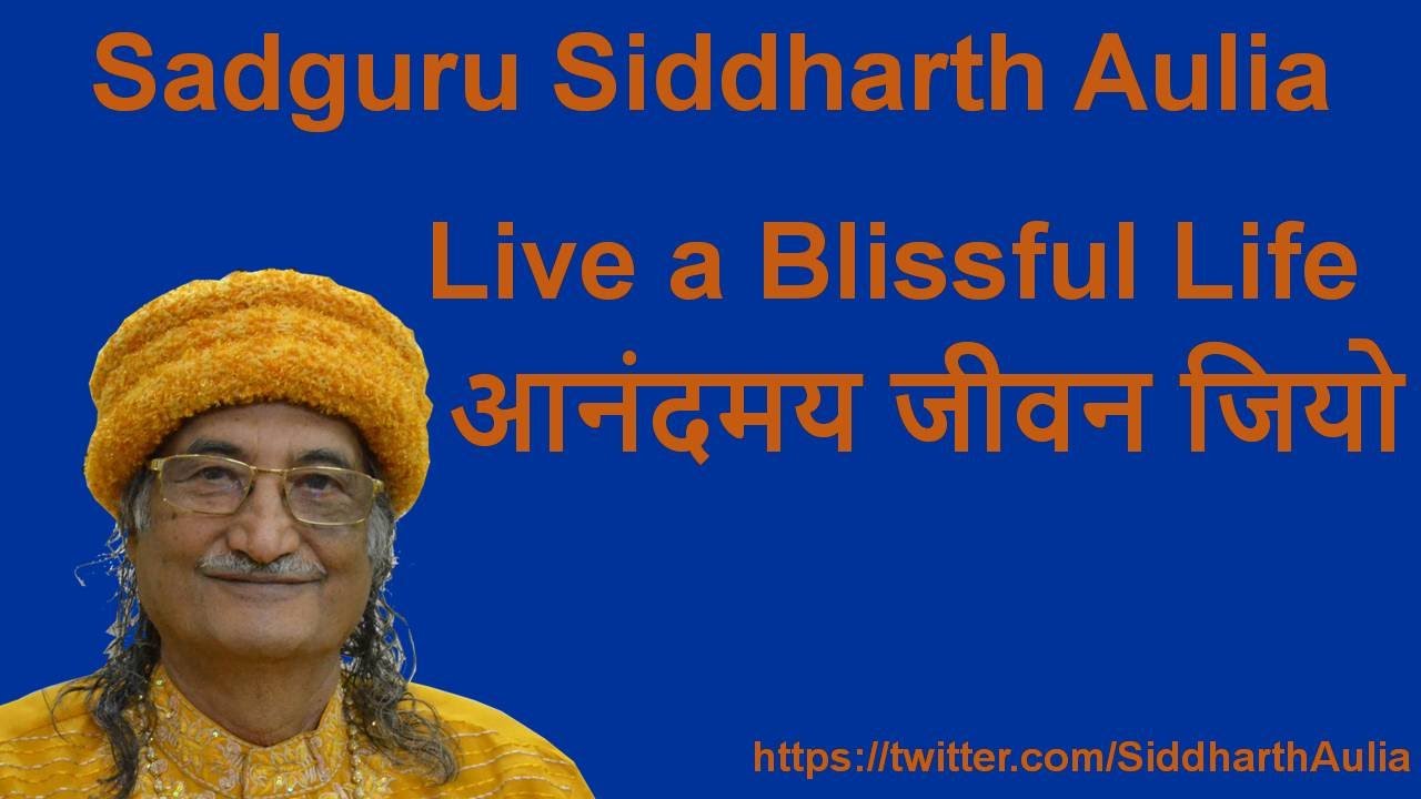 Live a Blissful Life (आनंदमय जीवन जियो): Sadguru Siddharth Aulia ji