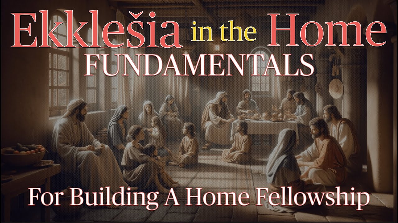 Ekklesia In The Home - Fundamentals For Building a Home Fellowship