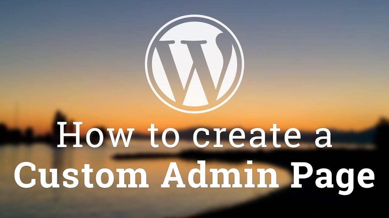 Part 2 - WordPress Theme Development - How to create a Custom Admin Page