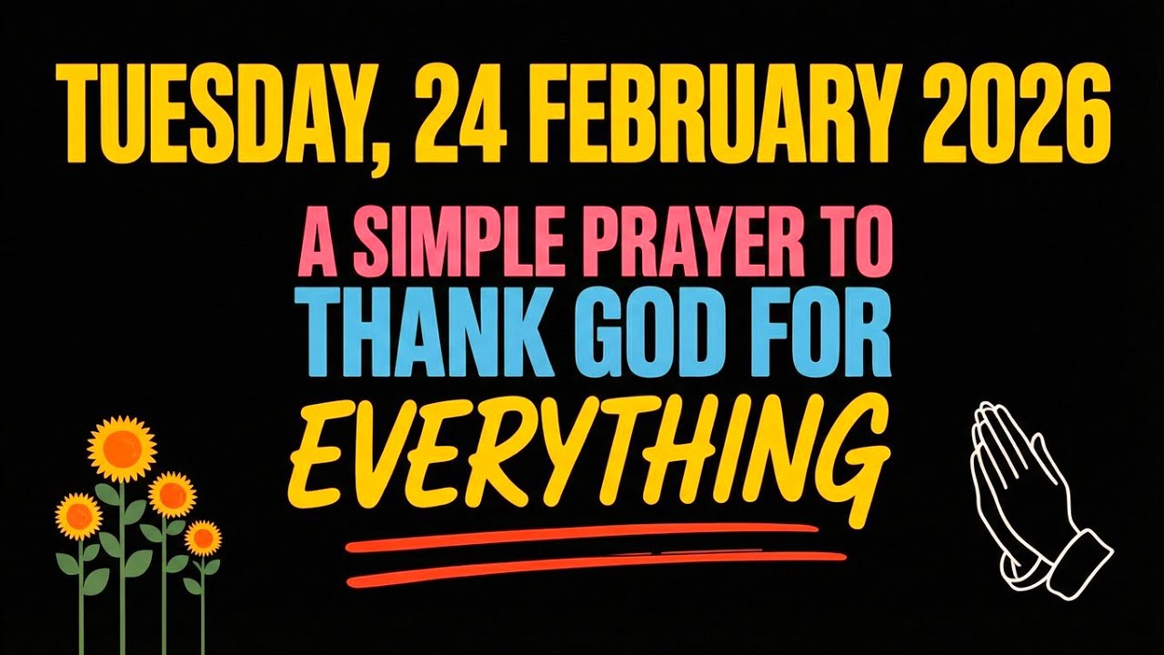 TUESDAY, 24 FEBRUARY 2026 | A SIMPLE PRAYER TO THANK GOD FOR EVERYTHING
