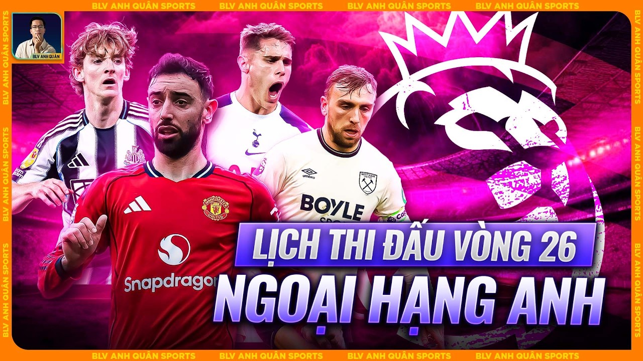 LỊCH THI ĐẤU VÒNG 26 NGOẠI HẠNG ANH MÙA GIẢI 2025/2026
