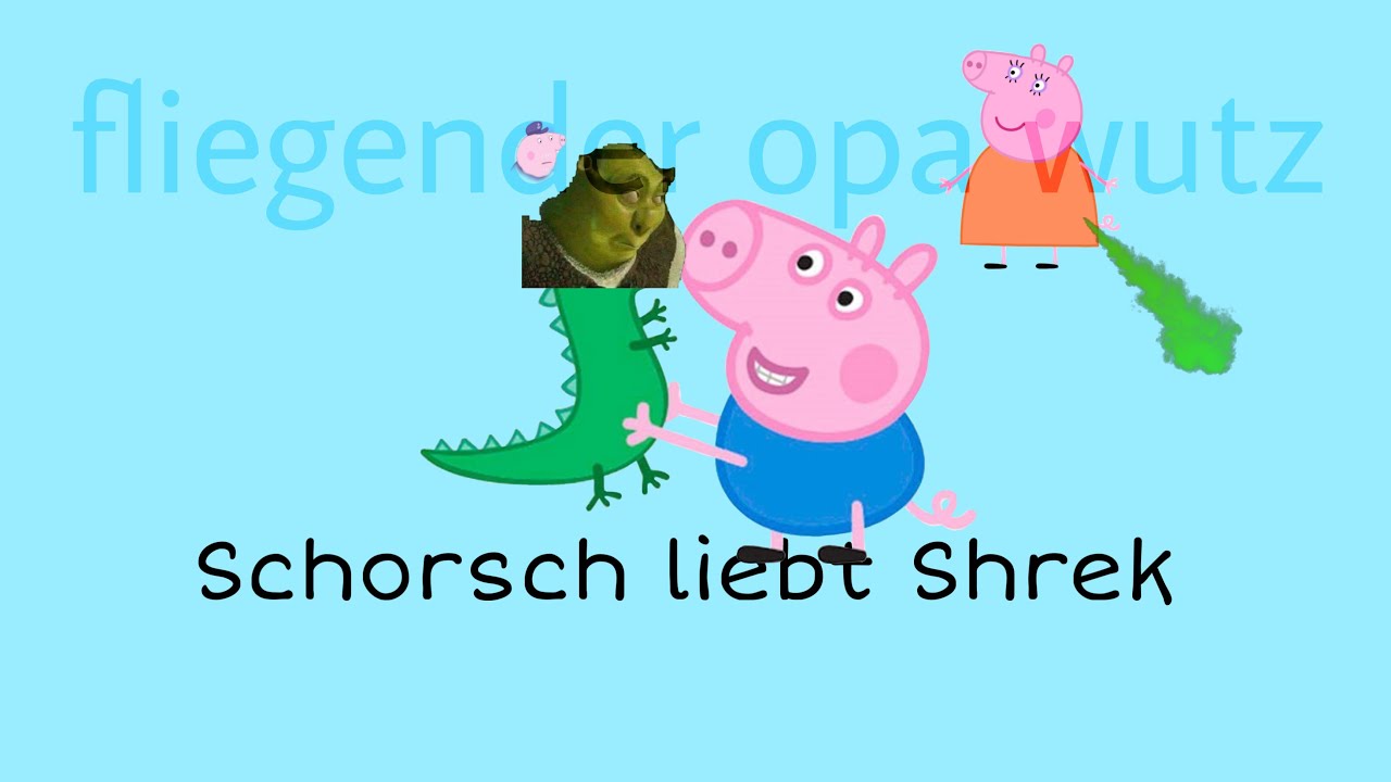 Schorsch liebt Shrek | Peppa Wutz Youtube Kacke - Fliegender Opa Wutz