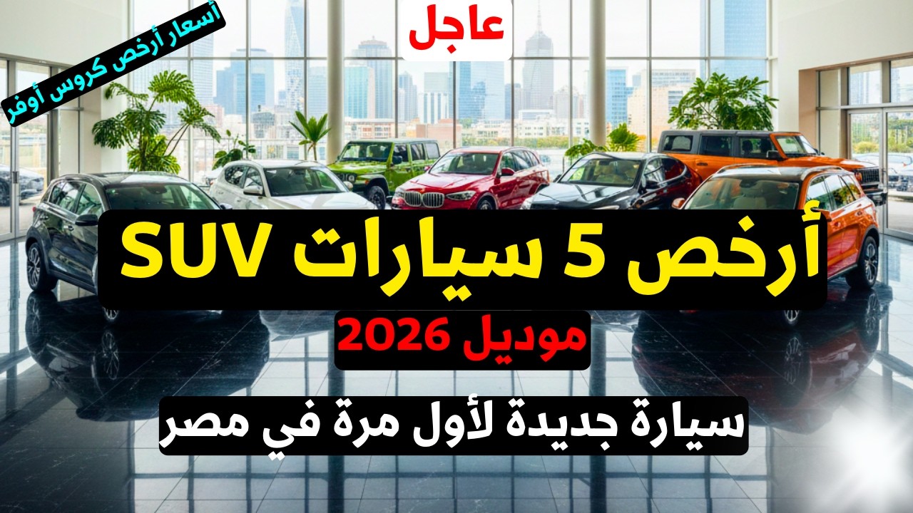 أسعار أرخص 5 سيارات Suv 2026 وسيارة جديدة معهم لأول في مصر