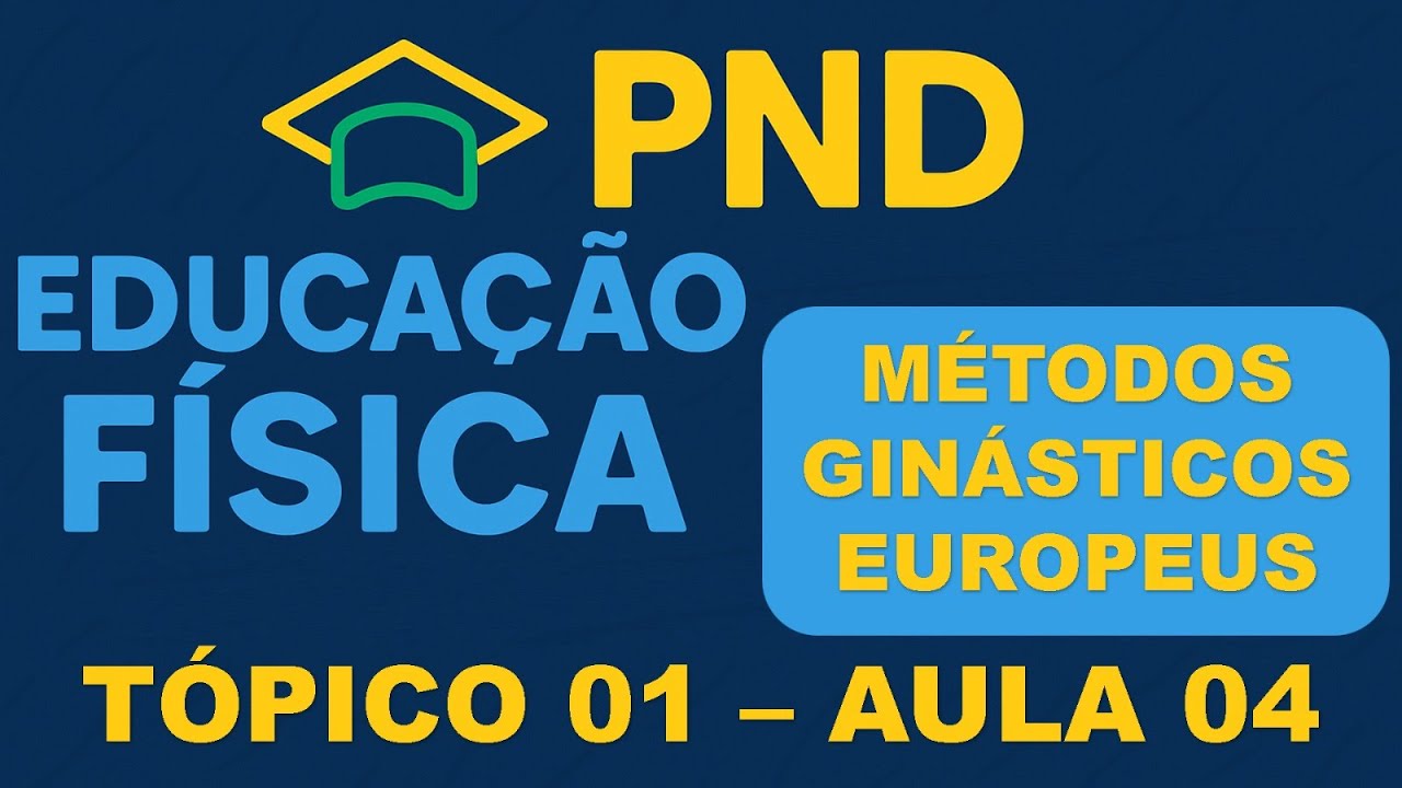 PND- EDUCAÇÃO FÍSICA - TÓPCO 01 - AULA 04 - Métodos Ginasticos Europeus
