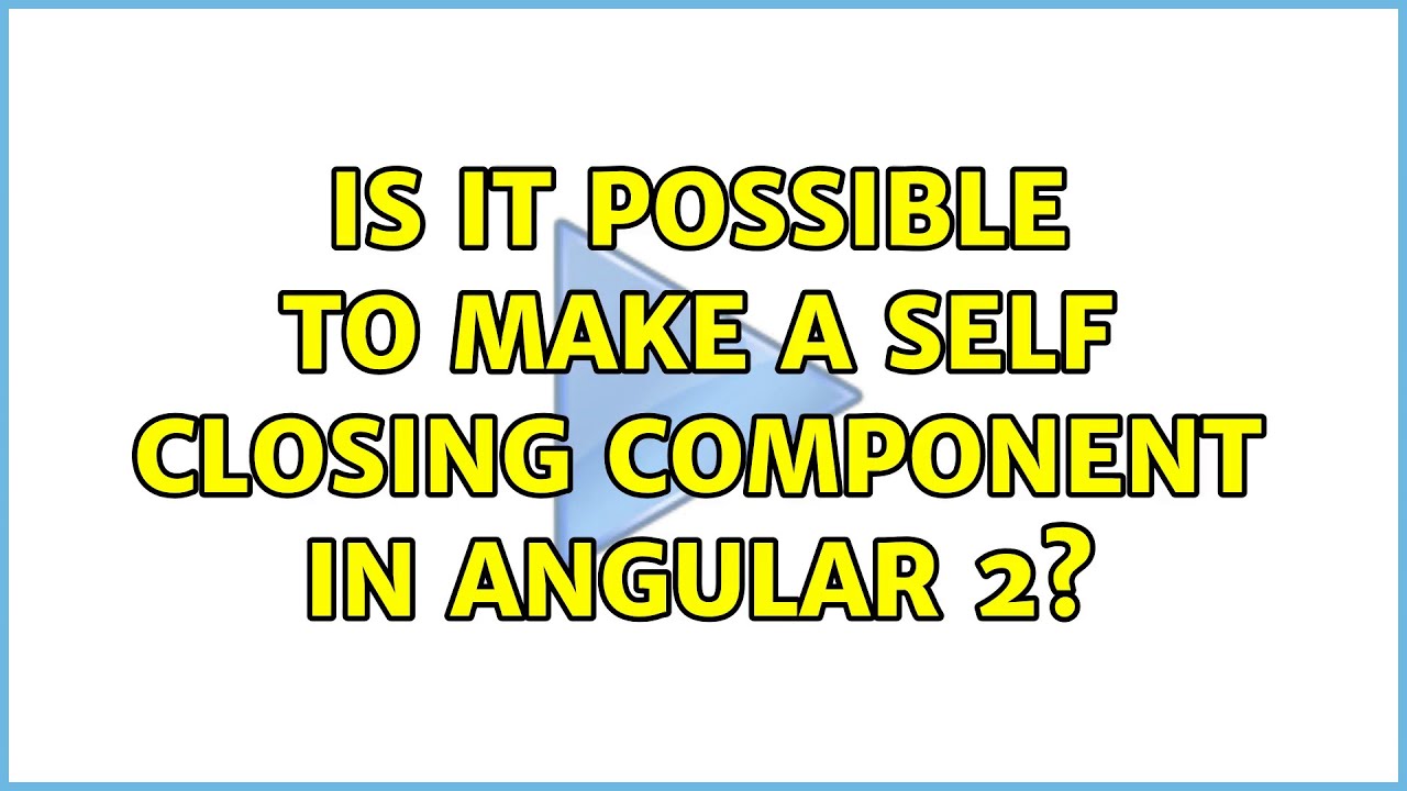 Is it possible to make a self closing component in Angular 2?