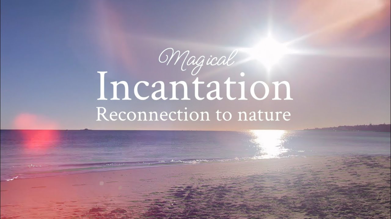 Magical Incantation : reconnection to nature