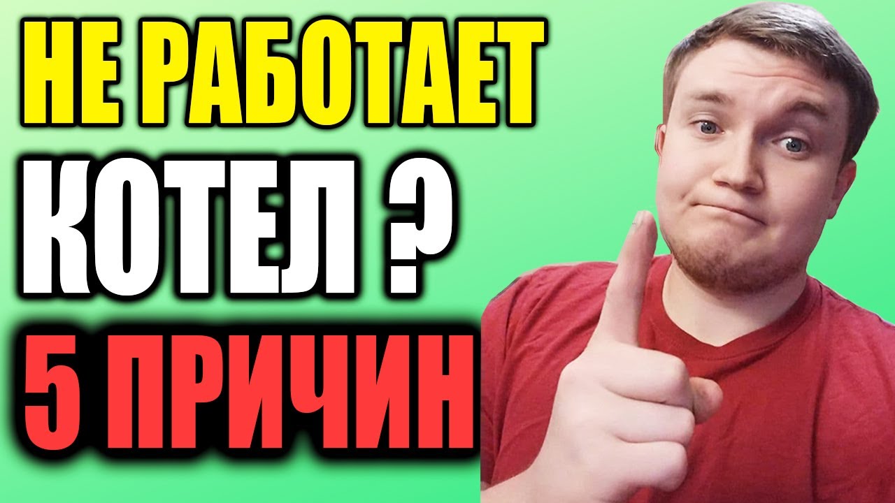 5 причин ПОЧЕМУ НЕ РАБОТАЕТ КОТЕЛ ???
