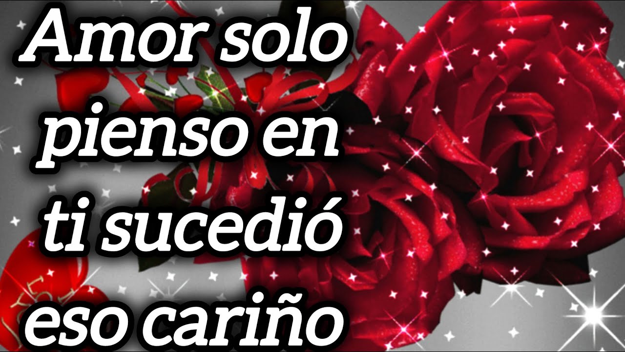 Amor solo pienso en ti sucedió eso cariño