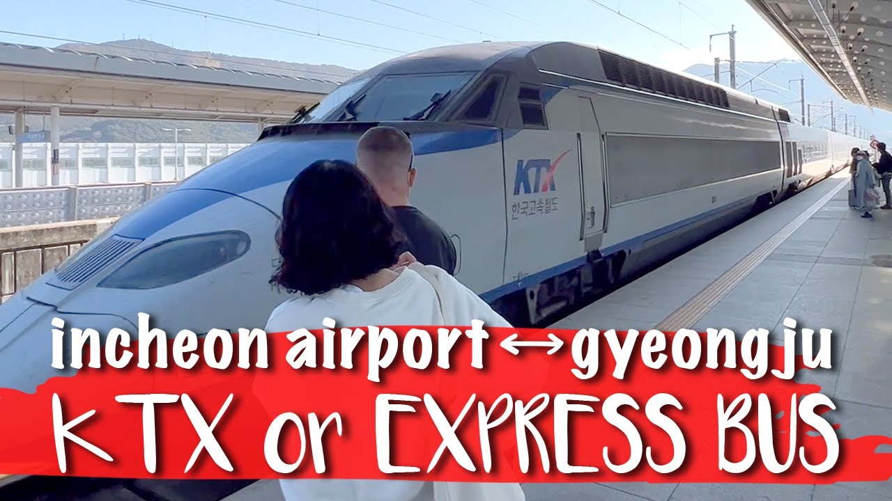 Incheon Airport to Gyeongju - KTX High Speed train or Express Bus?