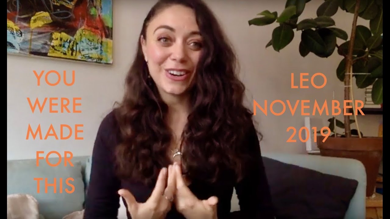 Leo November 2019 - YOU WERE MEANT FOR THIS. The kindling.