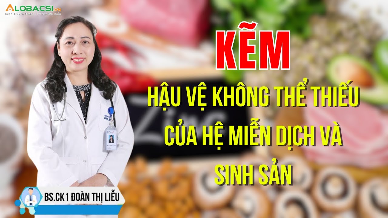 Kẽm: Hậu vệ không thể thiếu của hệ miễn dịch và sinh sản | BS.CK1 Đoàn Thị Liễu