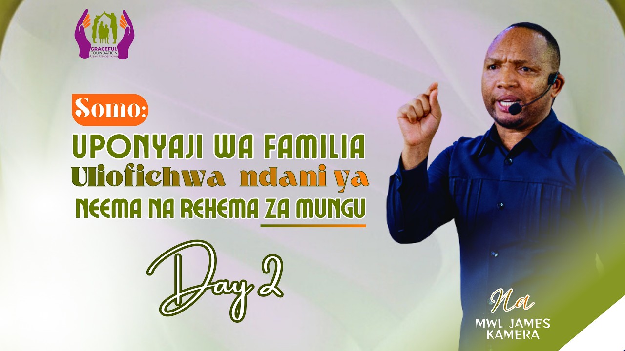 DAY 2:  UPONYAJI WA FAMILIA ULIOFICHWA NDANI YA NEEMA NA REHEMA ZA MUNGU /  MWL. JAMES KAMERA