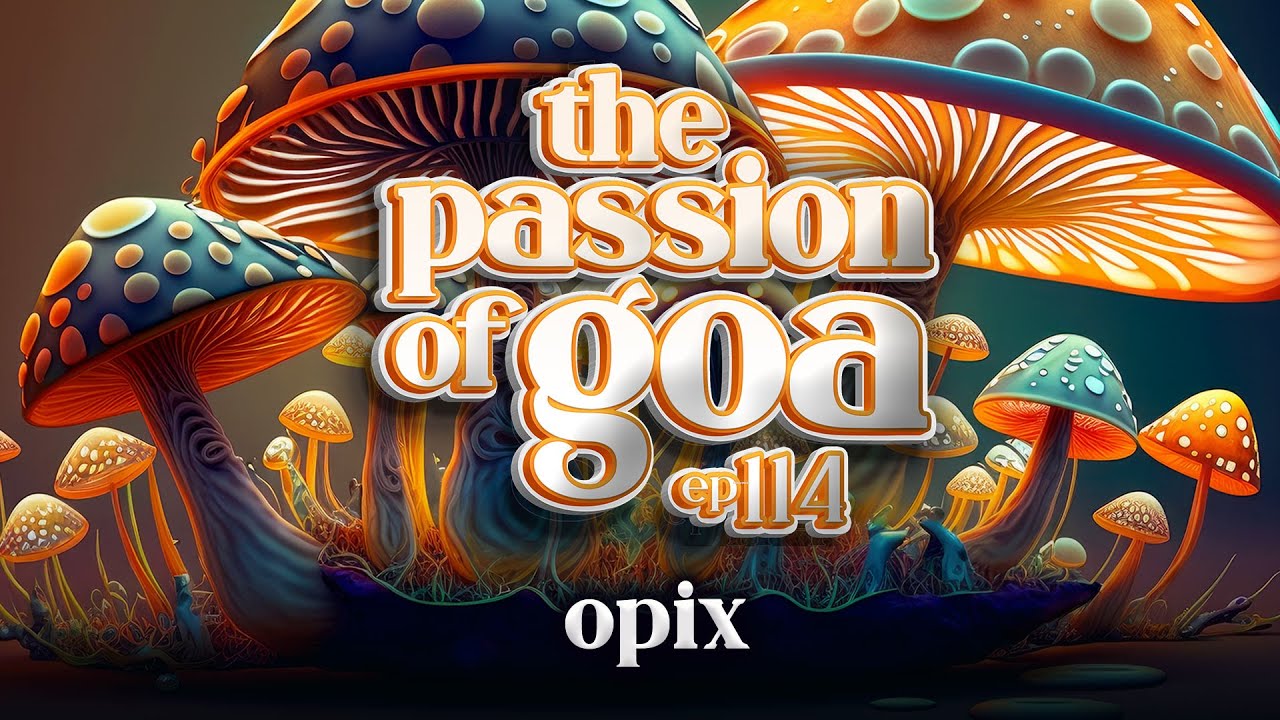 OPIX - The Passion Of Goa ep. 114 (Progressive Edition)