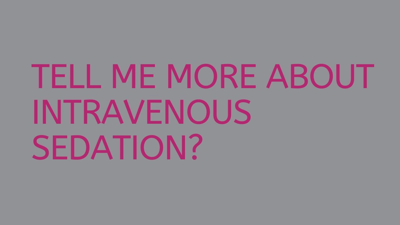 Tell me more about intravenous sedation | Angela Cowell