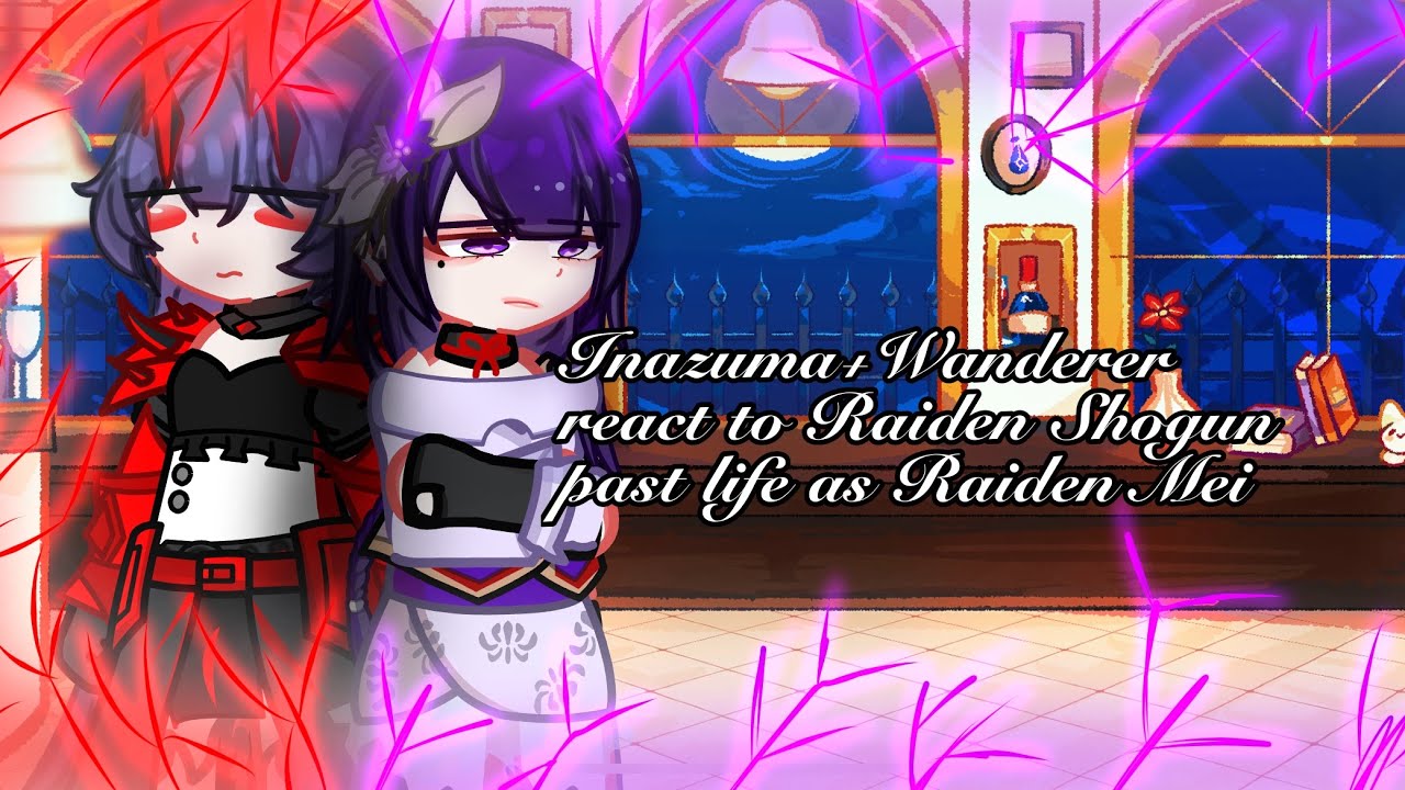 Inazuma+Wanderer react to Raiden Shogun past life as Raiden Mei(Part 1/?)(Genshin Impact)(Hi3rd)
