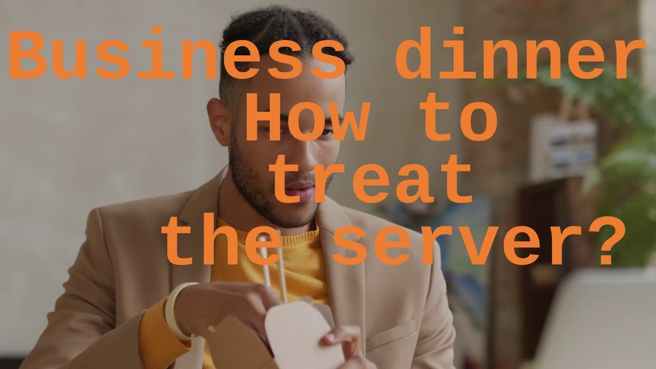 Business dinner etiquette: How to treat the server?