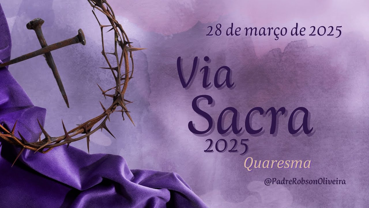 Via Sacra - QUARESMA – 28.03.2025 – Padre Robson de Oliveira