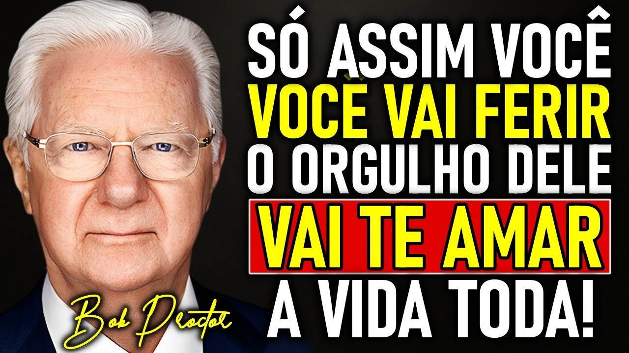 FAÇA ISSO e ele VAI SE RENDER mesmo sendo ORGULHOSO! Bob Proctor