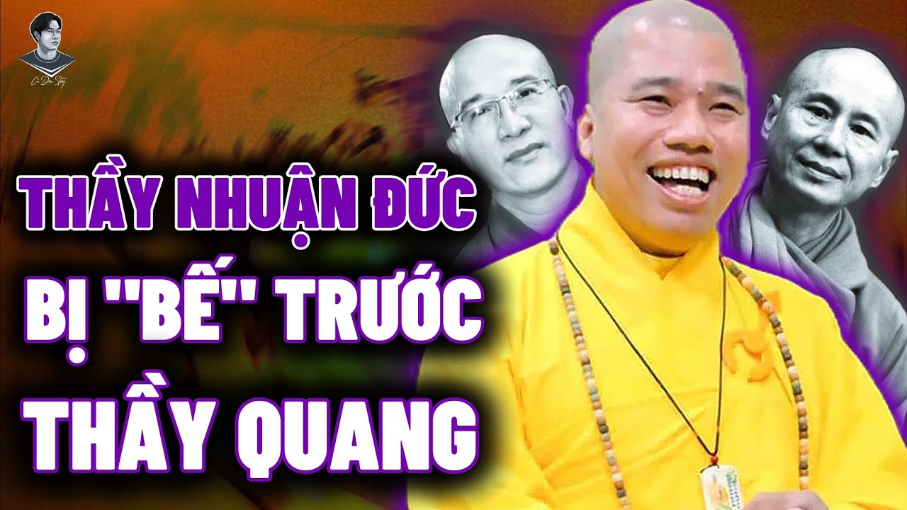 THẦY THÍCH NHUẬN ĐỨC LÀM GÌ ĐỂ BỊ “BẾ” TRƯỚC CẢ THẦY THÍCH CHÂN QUANG ?
