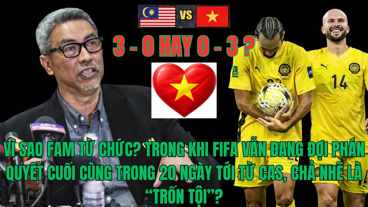 VÌ SAO FAM TỪ CHỨC? TRONG KHI FIFA VẪN ĐANG ĐỢI PHÁN QUYẾT 20 NGÀY TỚI TỪ CAS, CHẢ NHẼ  “TRỐN TỘI”?