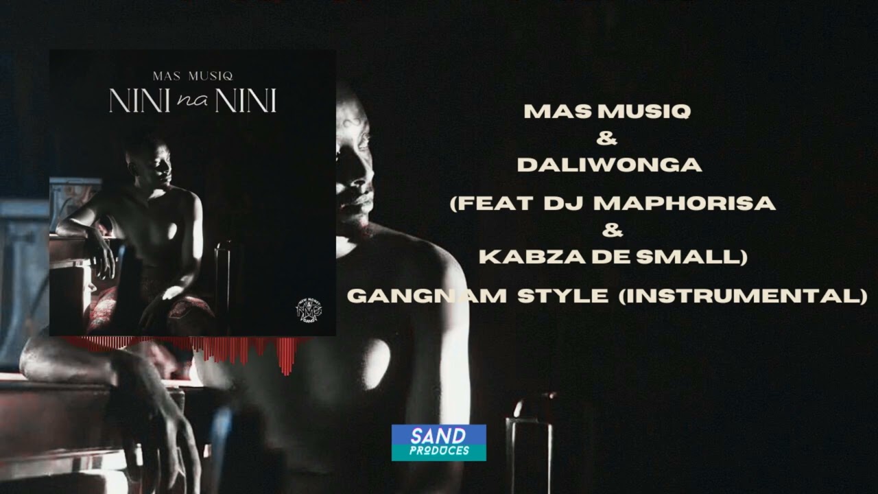Mas Musiq & Daliwonga - Gangnam Style Instrumental (Feat. Scorpion Kings) [ReProd. By Sand Produces]