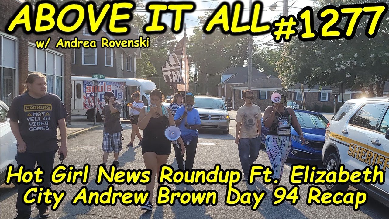 Hot Girl News Roundup Ft. Elizabeth City Andrew Brown Day 94 Recap | Above It All #1277 | 7/24/21