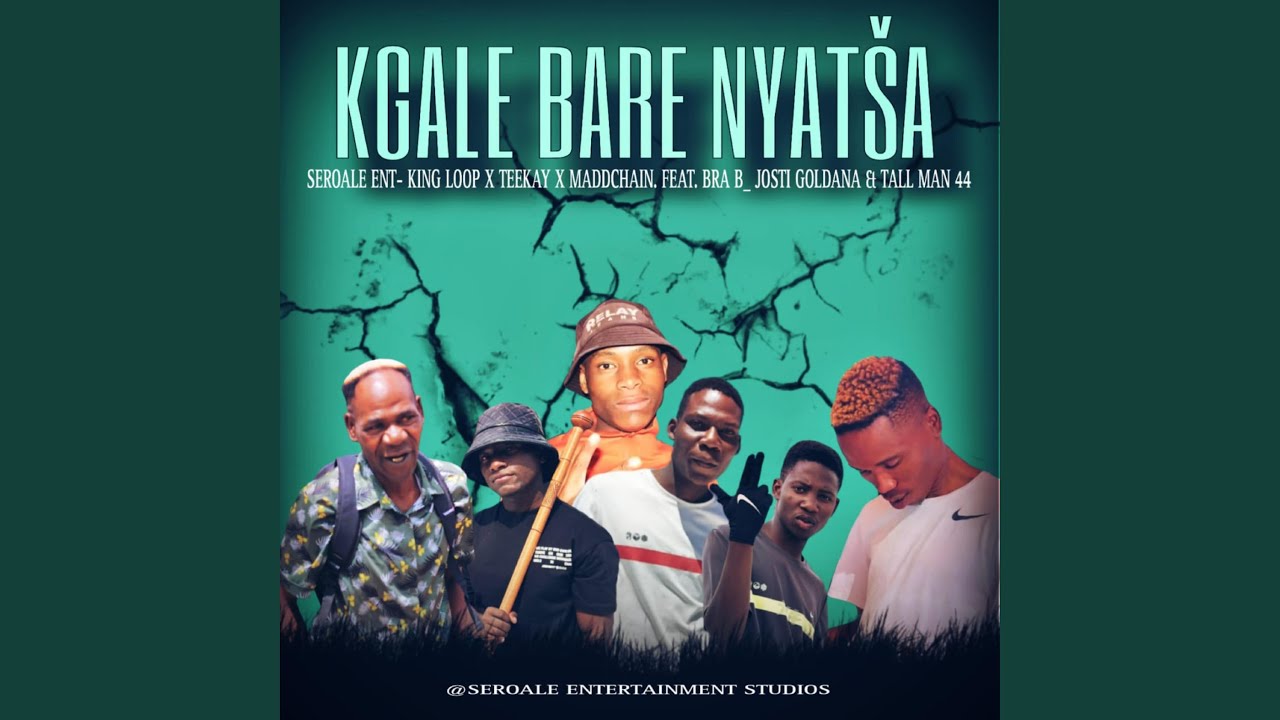 Kgale bare nyatsa (feat. King loop, Dr Teekay, Madchain, Bra B, Josti Goldana & Tall Man 44)